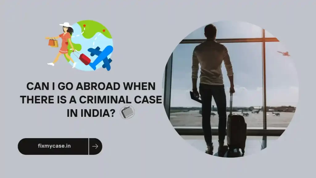 when there is a criminal case in India Can I go abroad