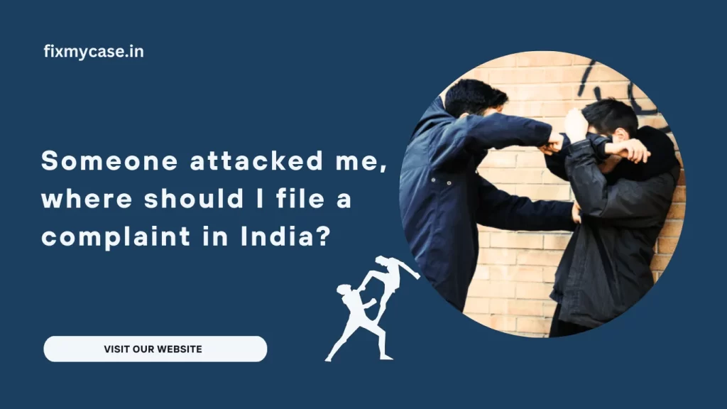 Someone attacked me, where should I file a complaint in India